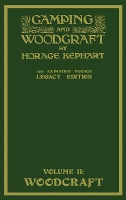 Camping And Woodcraft Volume 2 - The Expanded 1916 Version (Legacy Edition): The Deluxe Masterpiece On Outdoors Living And Wilderness Travel - Horace Kephart - cover