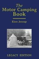 The Motor Camping Book (Legacy Edition): A Manual on Early Car Camping and Classic Recreational Travel - Elon Jessup - cover