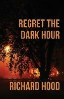 Regret the Dark Hour - Richard Hood - cover