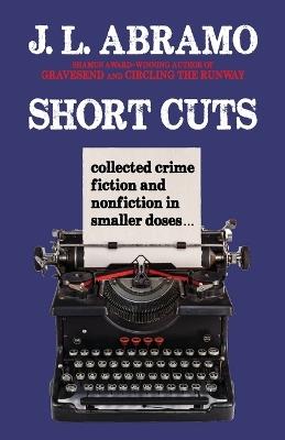 Short Cuts: Collected Crime Fiction and Nonfiction in Smaller Doses - J L Abramo - cover