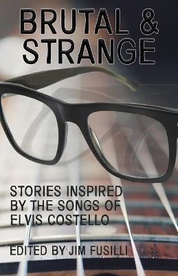 Brutal & Strange: Stories Inspired by the Songs of Elvis Costello - cover