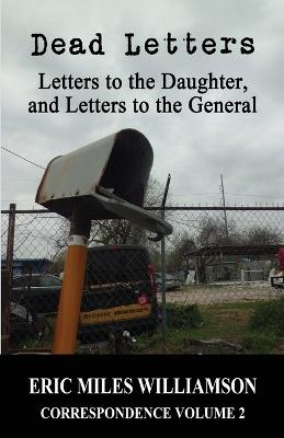 Dead Letters: Letters to the Daughter, and Letters to the General - Eric Miles Williamson - cover