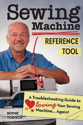 Sewing Machine Reference Tool: A Troubleshooting Guide to Loving Your Sewing Machine, Again! - Bernie Tobisch - cover
