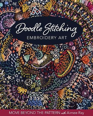 Doodle Stitching Embroidery Art: Move Beyond the Pattern with Aimee Ray - Aimee Ray - cover