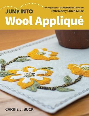 Jump Into Wool Applique: For Beginners; 6 Embellished Patterns; Embroidery Stitch Guide - Carrie J. Buck - cover