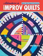 Adventures in Improv Quilts: Master Color, Design & Construction