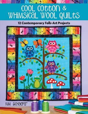 Cool Cotton & Whimsical Wool Quilts: 12 Contemporary Folk-Art Projects - Kim Schaefer - cover