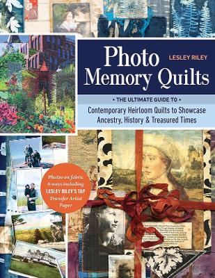 Photo Memory Quilts: The Ultimate Guide to Contemporary Heirloom Quilts to Showcase Ancestry, History & Treasured Times - Lesley Riley - cover