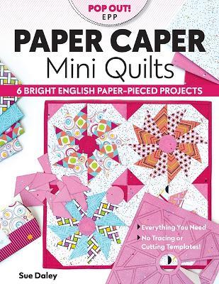 Paper Caper Mini Quilts: 6 Bright English Paper-Pieced Projects; Everything You Need, No Tracing or Cutting Templates! - Sue Daley - cover