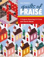 Quilts of Praise: 9 Projects Featuring 3-D Cross and Church Blocks