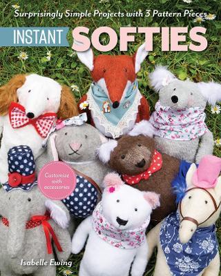 Instant Softies: Surprisingly Simple Projects with 3 Pattern Pieces - Isabelle Ewing - cover
