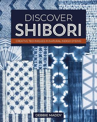 Discover Shibori: Creative Techniques in Natural Indigo Dyeing - Debbie Maddy - cover