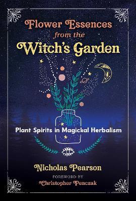 Flower Essences from the Witch's Garden: Plant Spirits in Magickal Herbalism - Nicholas Pearson - cover