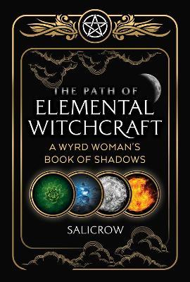 The Path of Elemental Witchcraft: A Wyrd Woman's Book of Shadows - Salicrow - cover