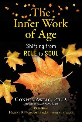The Inner Work of Age: Shifting from Role to Soul - Connie Zweig - cover