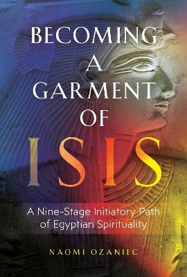 Becoming a Garment of Isis: A Nine-Stage Initiatory Path of Egyptian Spirituality - Naomi Ozaniec - cover