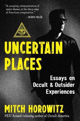 Uncertain Places: Essays on Occult and Outsider Experiences - Mitch Horowitz - cover