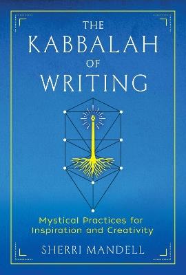The Kabbalah of Writing: Mystical Practices for Inspiration and Creativity - Sherri Mandell - cover