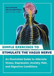 Simple Exercises to Stimulate the Vagus Nerve: An Illustrated Guide to Alleviate Stress, Depression, Anxiety, Pain, and Digestive Conditions