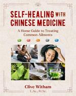Self-Healing with Chinese Medicine: A Home Guide to Treating Common Ailments