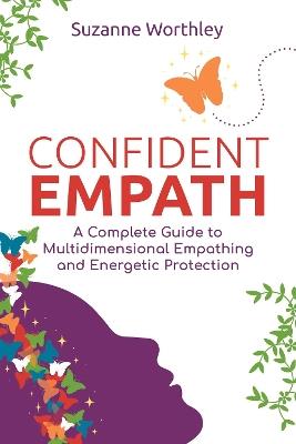 Confident Empath: A Complete Guide to Multidimensional Empathing and Energetic Protection - Suzanne Worthley - cover