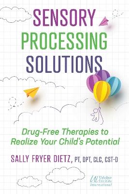 Sensory Processing Solutions: Drug-Free Therapies to Realize Your Child's Potential - Sally Fryer Dietz - cover