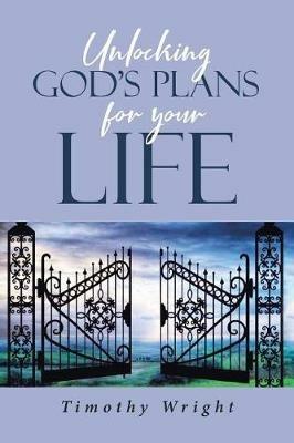 Unlocking God's Plans for Your Life - Timothy Wright - cover