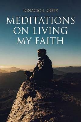 Meditations on Living My Faith - Ignacio L Gotz - cover