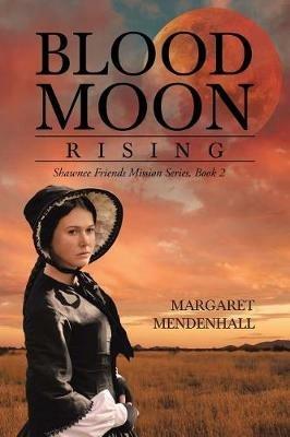 Blood Moon Rising: Shawnee Friends Mission Series, Book 2 - Margaret Mendenhall - cover
