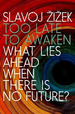 Too Late to Awaken: What Lies Ahead When There is No Future - Slavoj Zizek - cover