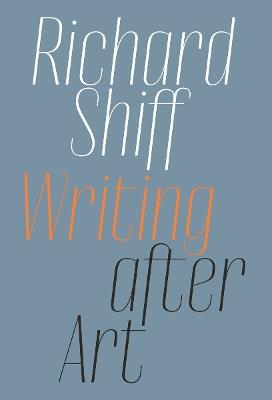 Writing after Art: Essays on Modern and Contemporary Artists - Richard Shiff - cover