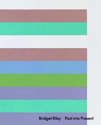Bridget Riley: Past into Present - Bridget Riley,Éric de Chassey - cover