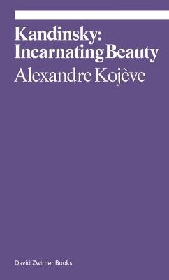 Kandinsky: Incarnating Beauty - Alexandre Kojève - cover