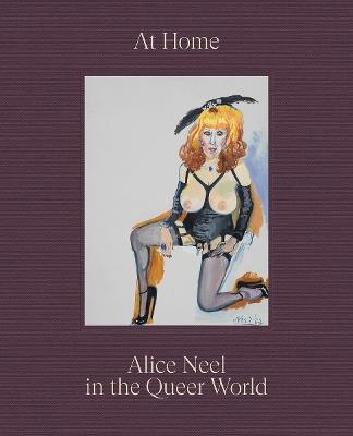 At Home: Alice Neel in the Queer World - Alice Neel,Hilton Als - cover