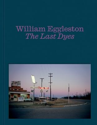 William Eggleston: The Last Dyes - cover