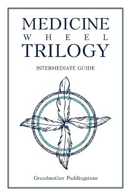 Medicine Wheel Trilogy: Intermediate Guide - Grandmother Puddingstone - cover