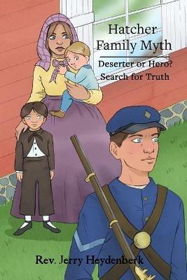 Hatcher Family Myth: Deserter or Hero? Search for the Truth - Jerry Heydenberk - cover