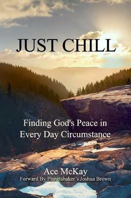 Just Chill: Finding God's Peace in Every Day Circumstance - Ace McKay - cover