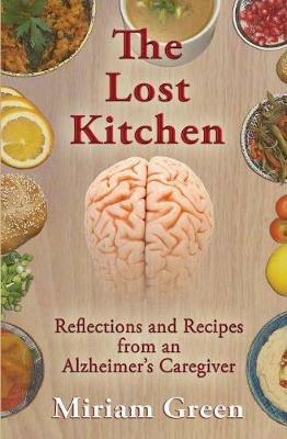 The Lost Kitchen: Reflections and Recipes of an Alzheimer's Caregiver - Miriam Green - cover