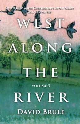 West Along the River 3: Stories from the Connecticut River Valley and Elsewhere - David Brule - cover