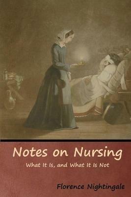 Notes on Nursing: What It Is, and What It Is Not - Florence Nightingale - cover