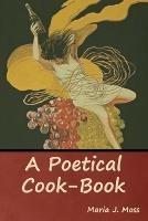 A Poetical Cook-Book - Maria J Moss - cover