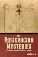 The Rosicrucian Mysteries: An Elementary Exposition of Their Secret Teachings