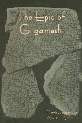 The Epic of Gilgamesh - Morris Jastrow,Albert T Clay - cover