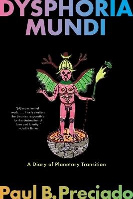 Dysphoria Mundi: A Diary of Planetary Transition - Paul B Preciado - cover