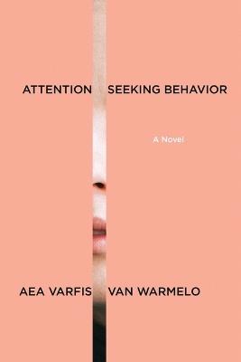 Attention-Seeking Behavior: A Novel - Aea Varfis-Van Warmelo - cover