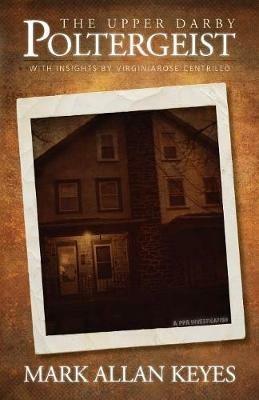 The Upper Darby Poltergeist: A PPA Investigation - Mark Allan Keyes - cover