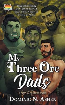 My Three Orc Dads: A Steel & Thunder Novella - Dominic N Ashen - cover