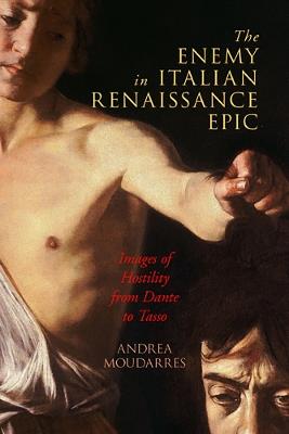 The Enemy in Italian Renaissance Epic: Images of Hostility from Dante to Tasso - Andrea Moudarres - cover