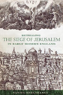 Retelling the Siege of Jerusalem in Early Modern England - Vanita Neelakanta - cover